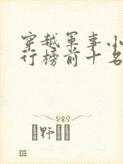 穿越军事小说排行榜前十名完结篇