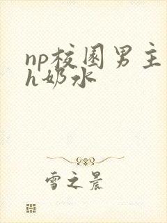 np校园男主们h奶水