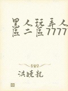 黑人玩弄人妻一区二区7777777