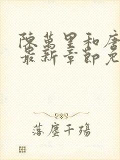 陈万里和唐嫣然最新章节免费阅读封面