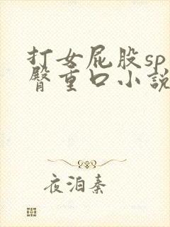 打女屁股sp虐臀重口小说