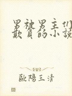 男被男主们轮流欺负的小说