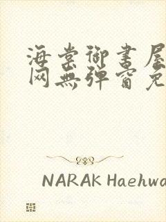 海棠御书屋小说网无弹窗免费网络小说阅读