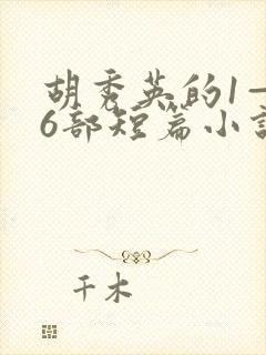 胡秀英的1—36部短篇小说在线阅读