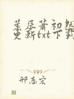 叶辰萧初然最快更新txt下载