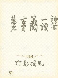 万古第一神小说免费阅读笔趣阁