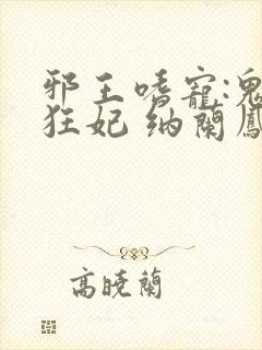 邪王嗜宠:鬼医狂妃 纳兰凤瑾