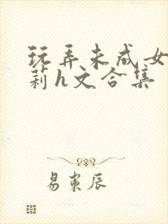 玩弄未成女小萝莉h文合集