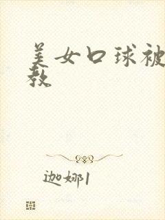 美女口球被绑调教