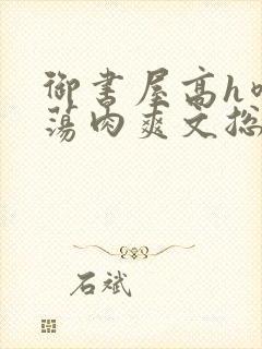 御书屋高h喷水荡肉爽文总攻封面