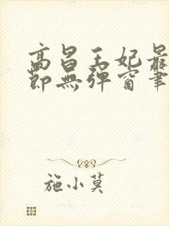 高昌王妃最新章节无弹窗笔趣阁