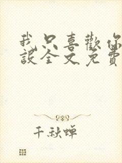 我只喜欢你的人设全文免费阅读未删减封面