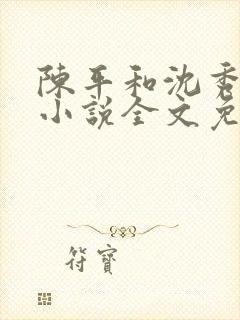 陈平和沈秀茹的小说全文免费阅读封面