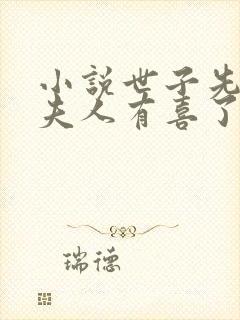 小说世子先别死夫人有喜了下载