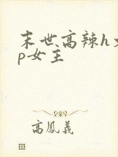 末世高辣h文np女主
