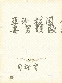 亚洲 校园 人妻 另类 欧美