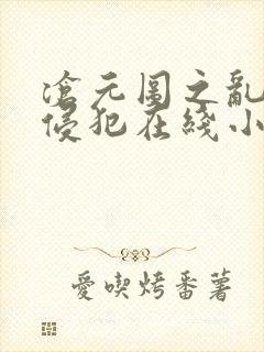 沧元图之乱淫h侵犯在线小说