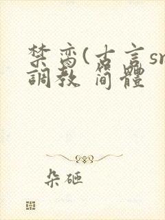 禁脔(古言sm调教 简体