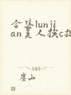 合集lunjian美人挨c总受双性小说