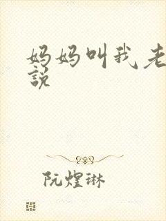 妈妈叫我老公小说