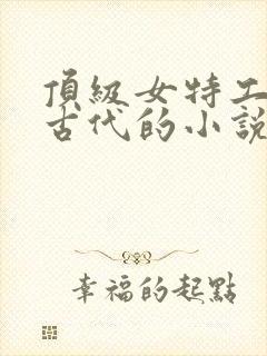 顶级女特工穿越古代的小说