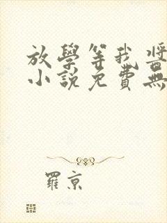 放学等我酱子贝小说免费无弹窗封面