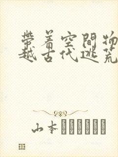 带着空间物资穿越古代逃荒