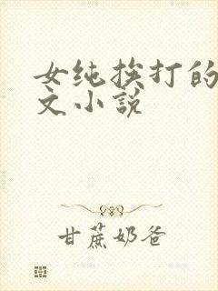 女纯挨打的训诫文小说