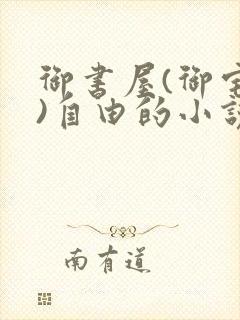 御书屋(御宅屋)自由的小说阅读网