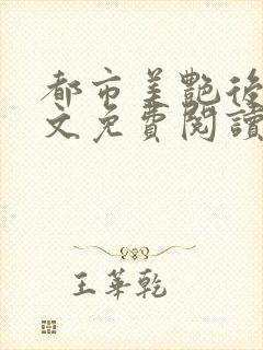 都市美艳后宫全文免费阅读小说