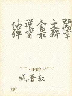 仙逆全文阅读无弹窗最新章节