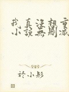 我真没想重生啊小说无删减正版在线阅读