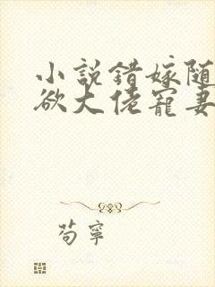 小说错嫁随军禁欲大佬宠妻上瘾全文阅读