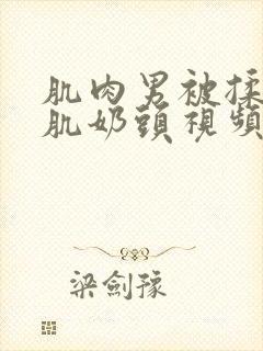 肌肉男被揉捏胸肌奶头视频封面