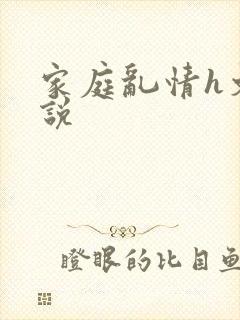 家庭乱情h文小说