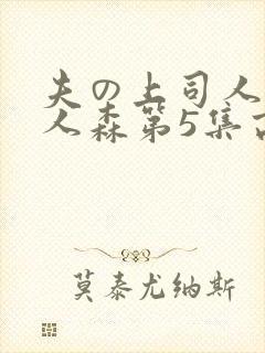 夫の上司人妻黑人森第5集高清