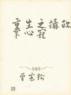 重生之摄政王的掌心宠