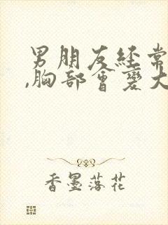 男朋友经常揉胸,胸部会变大吗