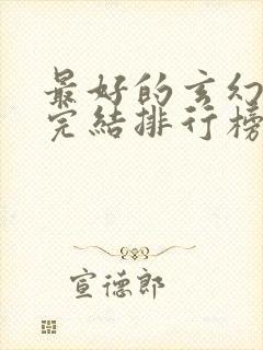 最好的玄幻小说完结排行榜前十名