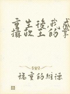 重生后,我成了摄政王的掌心宠书籍