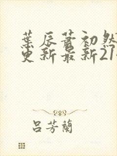 叶辰萧初然刚刚更新最新2143章节