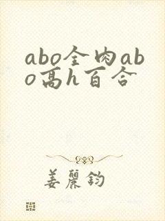 abo全肉abo高h百合