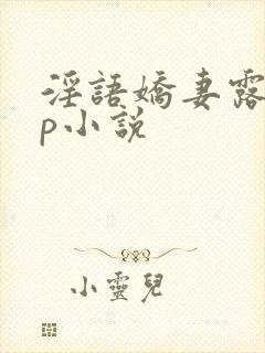 淫语娇妻露出多p小说