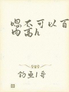 嗯不可以百合纯肉高h