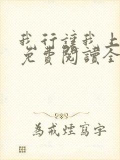 我行让我上小说免费阅读全文无弹窗笔趣阁