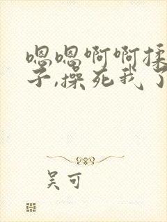 嗯嗯啊啊揉我奶子,操死我了啊啊嗯嗯,好舒服