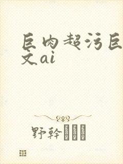 巨肉超污巨黄h文ai