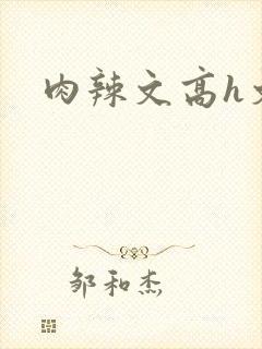 肉辣文高h文