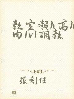 教室超h高h污肉1v1调教