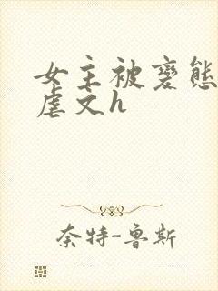 女主被变态各种虐文h